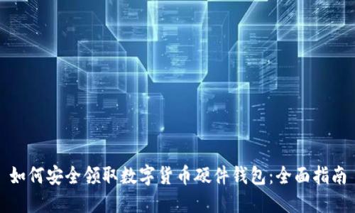 如何安全领取数字货币硬件钱包：全面指南