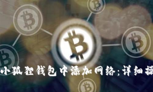 如何在小狐狸钱包中添加网络：详细操作指南