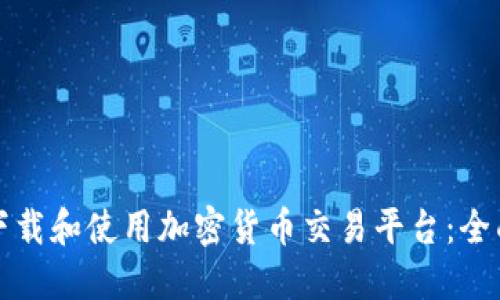 如何下载和使用加密货币交易平台：全面指南