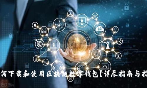 如何下载和使用区块链数字钱包？详尽指南与指南