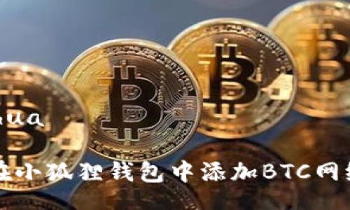 hua/hua

如何在小狐狸钱包中添加BTC网络合约