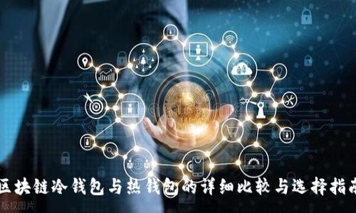 :
区块链冷钱包与热钱包的详细比较与选择指南