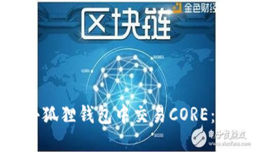 如何在小狐狸钱包中交易CORE：全面指南