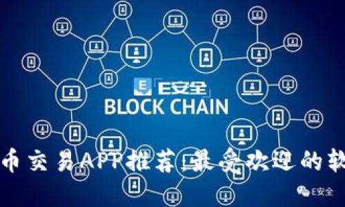 下载虚拟币交易APP推荐：最受欢迎的软件与比较