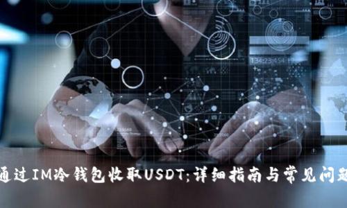 如何通过IM冷钱包收取USDT：详细指南与常见问题解答