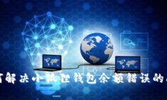 如何解决小狐狸钱包余额错误的问题