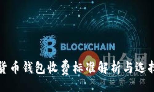 br
数字货币钱包收费标准解析与选择指南