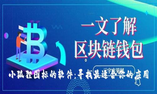 小狐狸图标的软件：寻找最适合你的应用