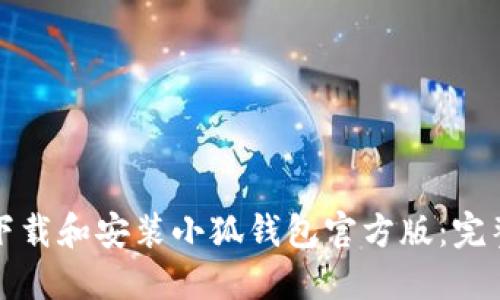 如何下载和安装小狐钱包官方版：完整指南