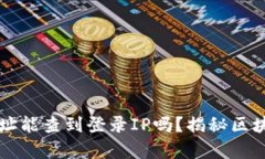 区块链钱包地址能查到登录IP吗？揭秘区块链隐私