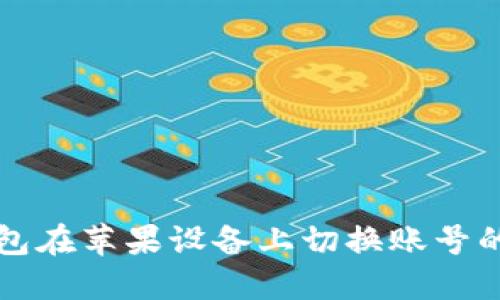 小狐狸钱包在苹果设备上切换账号的详细指南
