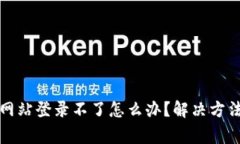 小狐狸钱包官方网站登录不了怎么办？解决方法
