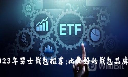 : 2023年男士钱包推荐：比较好的钱包品牌指南