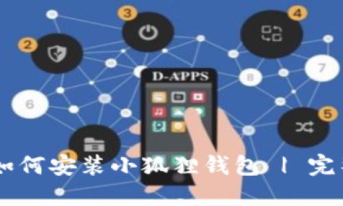 手机如何安装小狐狸钱包 | 完整指南