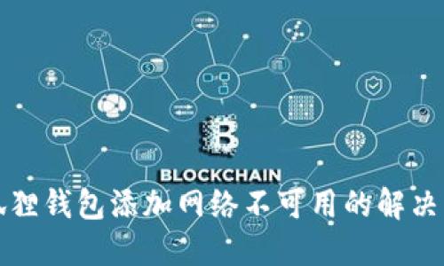 小狐狸钱包添加网络不可用的解决方案