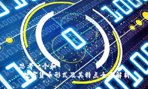 思考一个和  
 数字货币形式及其特点全面解析