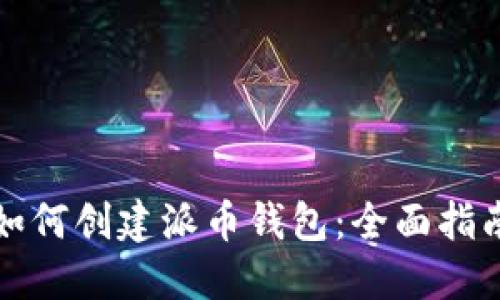 如何创建派币钱包：全面指南