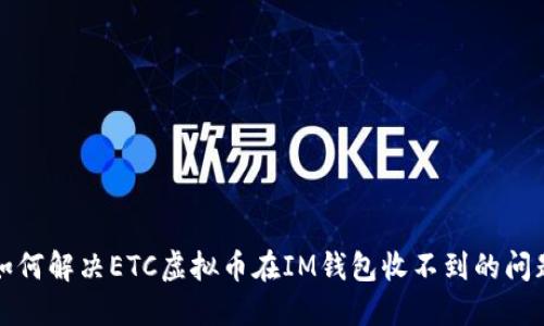 如何解决ETC虚拟币在IM钱包收不到的问题