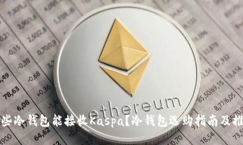 哪些冷钱包能接收Kaspa？冷钱包选购指南及推荐