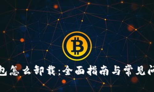 加密钱包怎么卸载：全面指南与常见问题解答