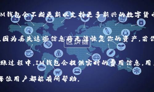 如何下载安装IM钱包iOS版：详细步骤与常见问题解答
IM钱包, iOS安装包, 苹果钱包, 数字货币, 手机应用/guanjianci

在如今数字货币快速发展的时代，很多用户都在寻找安全、便捷的钱包应用来管理他们的数字资产。IM钱包作为一个知名的数字货币钱包，受到了不少用户的喜爱。本文将详细介绍如何在苹果设备上下载安装IM钱包，并解答一些常见问题，希望能对大家有所帮助。

一、IM钱包简介
IM钱包是一个多功能的数字货币钱包，支持多种主流数字货币的存储、转账、兑换等功能。它不仅具备安全性高、操作简单的特点，还有着以用户为中心的设计理念。IM钱包的用户界面友好，适合各种级别的用户使用，无论你是新手还是有经验的投资者，都可以轻松上手。

二、下载安装IM钱包的步骤
在苹果设备上安装IM钱包的过程并不复杂，以下是详细步骤：

ol
  listrong访问App Store：/strong首先，打开你的苹果设备，找到并点击App Store应用。/li
  listrong搜索IM钱包：/strong在App Store的搜索框中输入“IM钱包”，点击搜索。/li
  listrong选择正确的应用：/strong在搜索结果中找到IM钱包应用，确保是官方版本，通常会有较高的下载量和良好的用户评分。/li
  listrong点击下载：/strong点击“获取”按钮进行下载，系统可能会提示你输入Apple ID密码或使用指纹/面部识别进行确认。/li
  listrong完成安装：/strong下载完成后，回到主屏幕，你会看到IM钱包的图标，点击图标即可打开并开始使用。/li
/ol

以上就是在苹果设备上下载安装IM钱包的简单步骤，通过在应用商店中搜索和下载，你可以方便快捷地开始使用这一数字货币钱包。

三、IM钱包的主要功能
IM钱包提供了多种功能，以满足用户的不同需求。以下是一些IM钱包的主要功能：

ul
  listrong多币种支持：/strongIM钱包支持多种主流数字货币，包括比特币、以太坊、莱特币等，你可以方便地管理不同币种的资产。/li
  listrong安全性：/strongIM钱包采用了多重加密技术，以确保用户的资产安全。同时，用户可以设置强密码和二次验证来增强安全性。/li
  listrong快捷交易：/strong用户可以一键完成转账和兑换操作，IM钱包提供了实时汇率信息，帮助用户做出及时决策。/li
  listrong用户友好界面：/strongIM钱包设计简洁，操作流程清晰，适合各种程度的用户使用，降低了使用门槛。/li
/ul

四、常见问题解答
在使用IM钱包的过程中，用户可能会遇到一些常见问题，以下是对这些问题的详细解答：

1. IM钱包安全吗？
安全性是用户在选择数字货币钱包时最关心的问题之一。IM钱包在这方面采取了一系列安全措施。首先，IM钱包采用了高强度的加密技术，对用户的私钥进行加密存储，防止未授权访问。此外，用户可以选择使用双重身份验证，增加账户的安全性。尽管如此，用户在使用过程中也要注意自身的安全，如定期更换密码、开启手机的锁屏功能、不随意分享个人信息等。总之，IM钱包提供了较为完善的安全解决方案，但用户自身的安全意识同样重要。

2. IM钱包支持哪些数字货币？
IM钱包支持多种主流的数字货币，比如比特币（BTC）、以太坊（ETH）、瑞波币（XRP）、莱特币（LTC）等。它的多币种支持使用户可以在一个平台上方便地管理多种资产，而无需下载多个不同的应用程序。此外，IM钱包会不断更新以支持更多新兴的数字货币，用户可以关注官方信息以了解最新的支持情况。如果你需要存储某种特定的数字货币，建议先查看IM钱包的支持列表，确保它能满足你的需求。

3. 如何恢复IM钱包账户？
在数字货币钱包中，账户的恢复操作非常重要，IM钱包也提供了相应的步骤来帮助用户恢复他们的账户。首先，你需要在注册IM钱包时设置的恢复助记词或私钥。确保在任何时候你都妥善保存了这个信息，因为丢失这些信息将无法恢复你的资产。若你需要恢复账户，可以下载IM钱包的应用，点击“恢复账户”，根据提示输入助记词或私钥，系统会自动为你恢复账户中的资产。在操作过程中，一定要确保信息的准确性，错误的助记词可能导致无法恢复账户。

4. IM钱包的转账费用是多少？
IM钱包的转账费用通常是由网络交易费用决定的。不同数字货币的转账费用会有所不同，且受网络繁忙程度的影响。一般来说，比特币的转账费用相对较高，而以太坊等其他币种的费用则会有所波动。在转账过程中，IM钱包会提供实时的费用信息，用户可以根据需求选择合适的手续费来加快确认时间或节省费用。需要注意的是，虽然IM钱包提供便捷的费用显示，但用户在进行大规模转账时，也应考虑到网络费用对整体转账成本的影响。

IM钱包的安装和使用过程相对简单，但在使用中，用户应该常常关注安全性和费用问题，确保自己的数字资产安全。在本文中，我们对IM钱包的下载安装步骤、主要功能及常见问题进行了详细介绍，希望对每位用户都能有所帮助。