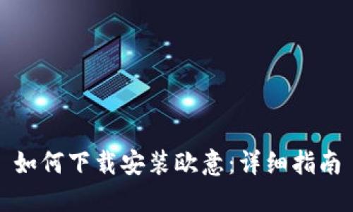 如何下载安装欧意：详细指南