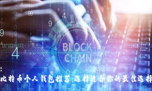 :
比特币个人钱包推荐：选择适合你的最佳选择