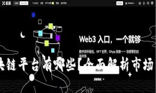 知名区块链平台有哪些？全面解析市场主流项目