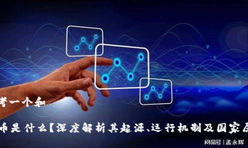 思考一个和

OK币是什么？深度解析其起源、运行机制及国家属性