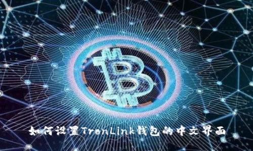 如何设置TronLink钱包的中文界面