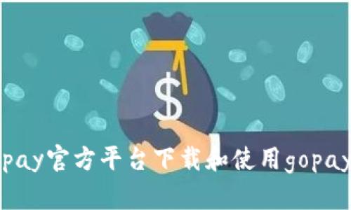 如何在gopay官方平台下载和使用gopay应用程序
