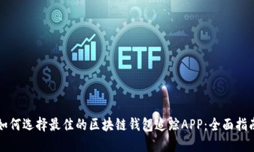 如何选择最佳的区块链钱包追踪APP：全面指南