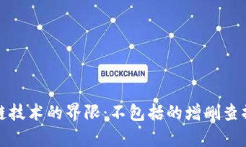 : 区块链技术的界限：不包括的增删查操作解析