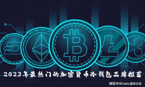 2023年最热门的加密货币冷钱包品牌推荐
