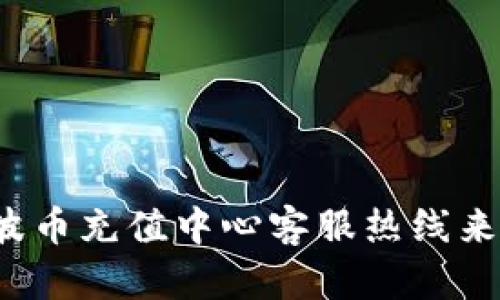 如何联系波币充值中心客服热线来解决问题？
