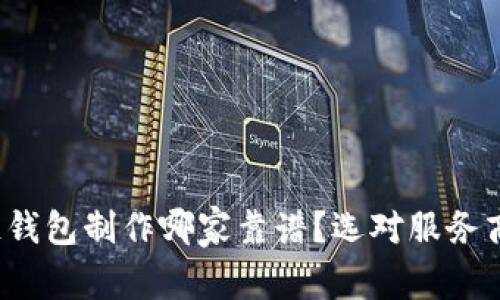 区块链钱包制作哪家靠谱？选对服务商的指南