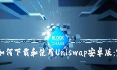 biao ti如何下载和使用Uniswap安卓版：完全指南