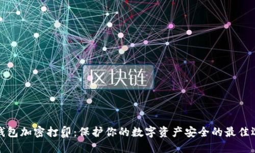 冷钱包加密打印：保护你的数字资产安全的最佳选择
