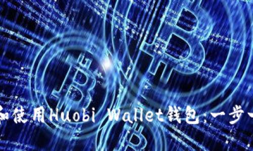 如何下载和使用Huobi Wallet钱包：一步一步的指南