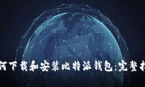 如何下载和安装比特派钱包：完整指南