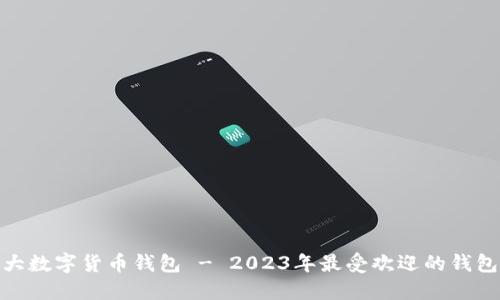 : 最大数字货币钱包 - 2023年最受欢迎的钱包选择