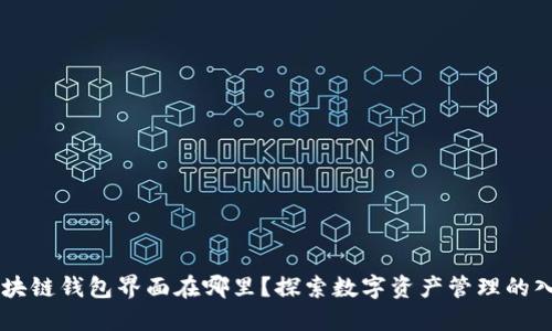 区块链钱包界面在哪里？探索数字资产管理的入口