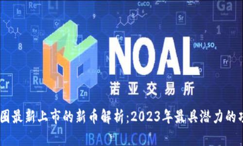 币圈最新上市的新币解析：2023年最具潜力的项目