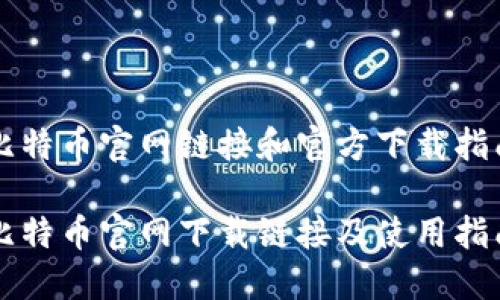 比特币官网链接和官方下载指南

比特币官网下载链接及使用指南