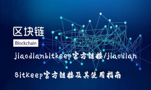 jiaodianbitkeep官方链接/jiaodian

BitKeep官方链接及其使用指南