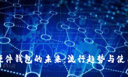 数字货币硬件钱包的未来：流行趋势与使用价值分析