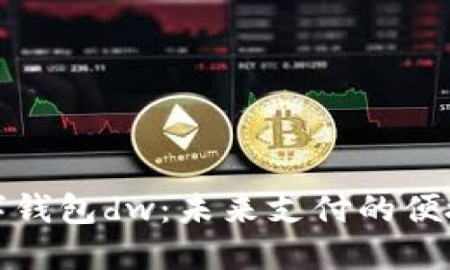 全球数字钱包dw：未来支付的便捷与安全