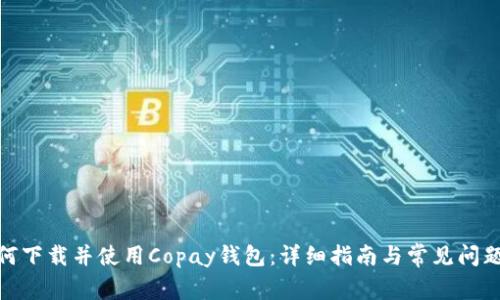 : 如何下载并使用Copay钱包：详细指南与常见问题解答