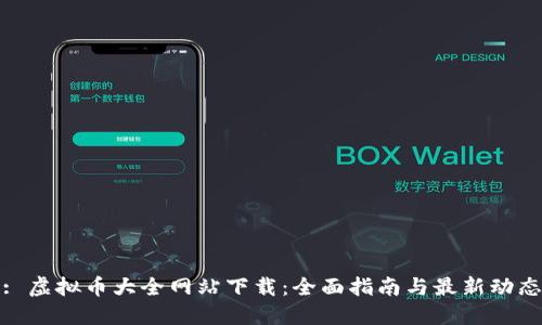 : 虚拟币大全网站下载：全面指南与最新动态