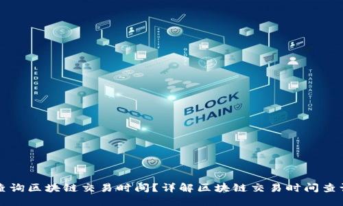 如何查询区块链交易时间？详解区块链交易时间查询方式